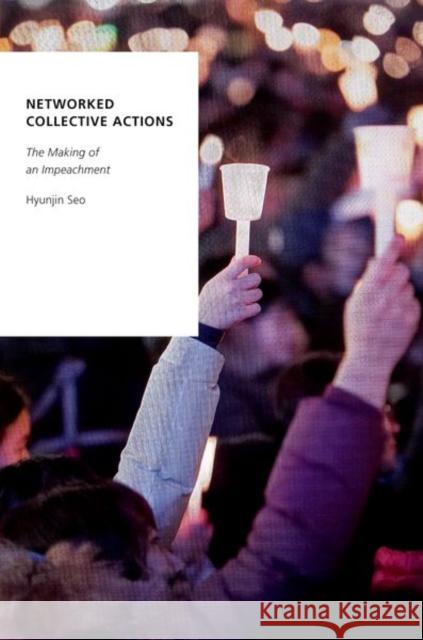Networked Collective Actions: The Making of an Impeachment Hyunjin Seo 9780197538883 Oxford University Press, USA