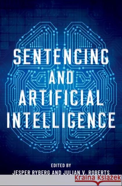 Sentencing and Artificial Intelligence Julian V. (Professor of Criminology in the Faculty of Law, Professor of Criminology in the Faculty of Law, University of 9780197539538 Oxford University Press Inc