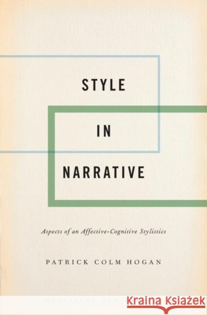 Style in Narrative: Aspects of an Affective-Cognitive Stylistics Patrick Colm Hogan 9780197539576 Oxford University Press, USA