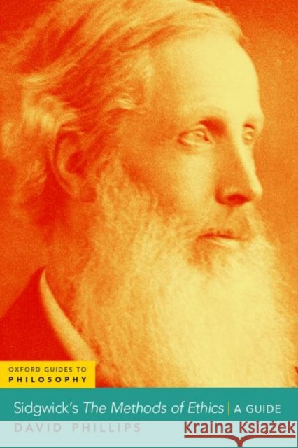 Sidgwick's the Methods of Ethics: A Guide David Phillips 9780197539620