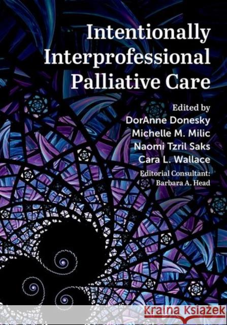 Intentionally Interprofessional Palliative Care: Synergy in Education and Practice DorAnne (Professor Emeritus, Physiological Nursing, Professor Emeritus, Physiological Nursing, UCSF) Donesky 9780197542958 Oxford University Press Inc