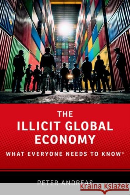 The Illicit Global Economy: What Everyone Needs To Know® Peter (John Hay Professor of International Studies, John Hay Professor of International Studies, Brown University) Andre 9780197543689 Oxford University Press