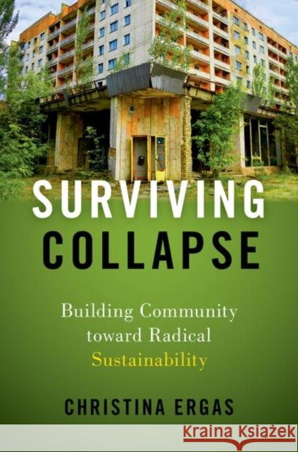 Surviving Collapse: Building Community Toward Radical Sustainability Christina Ergas 9780197544105 Oxford University Press, USA