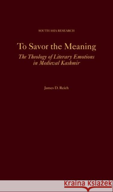 To Savor the Meaning: The Theology of Literary Emotions in Medieval Kashmir James Reich 9780197544839
