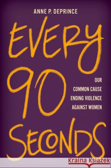 Every 90 Seconds: Our Common Cause Ending Violence Against Women Anne P. Deprince 9780197545744