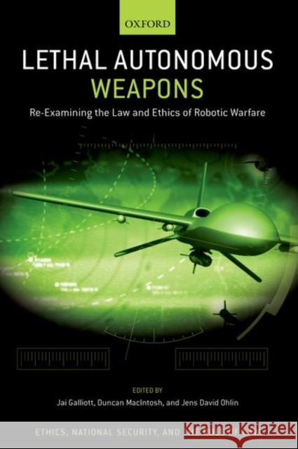 Lethal Autonomous Weapons: Re-Examining the Law and Ethics of Robotic Warfare Jai Galliott Duncan Macintosh Jens David Ohlin 9780197546048