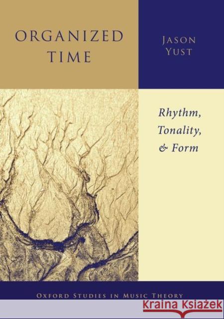 Organized Time: Rhythm, Tonality, and Form Jason Yust 9780197546420 Oxford University Press, USA