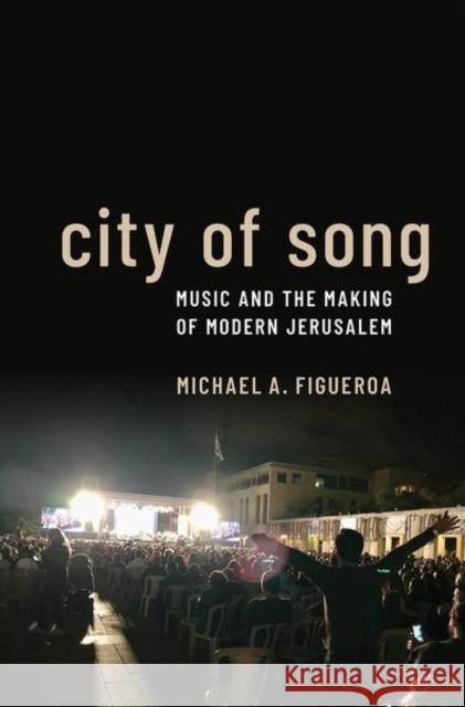 City of Song: Music and the Making of Modern Jerusalem Michael Figueroa 9780197546437 Oxford University Press, USA