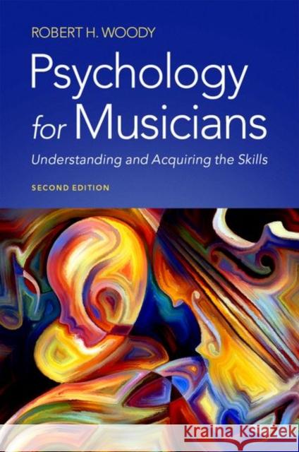Psychology for Musicians: Understanding and Acquiring the Skills Robert Woody 9780197546604 Oxford University Press, USA