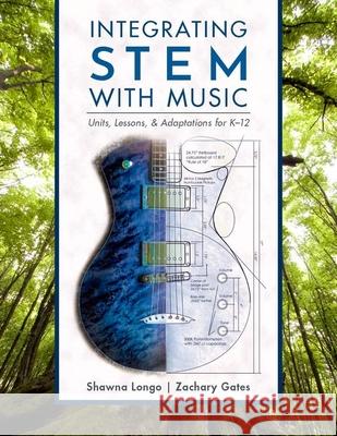 Integrating Stem with Music: Units, Lessons, and Adaptations for K-12 Shawna Longo Zachary Gates 9780197546772 Oxford University Press, USA