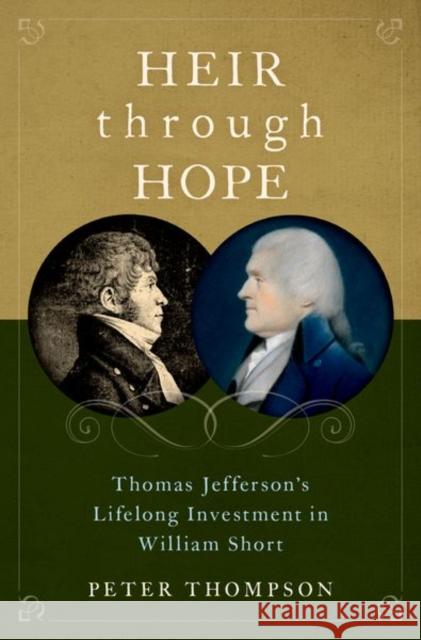 Heir through Hope: Thomas Jefferson's Lifelong Investment in William Short Peter (Associate Professor of History, Associate Professor of History, University of Oxford) Thompson 9780197546833 Oxford University Press Inc