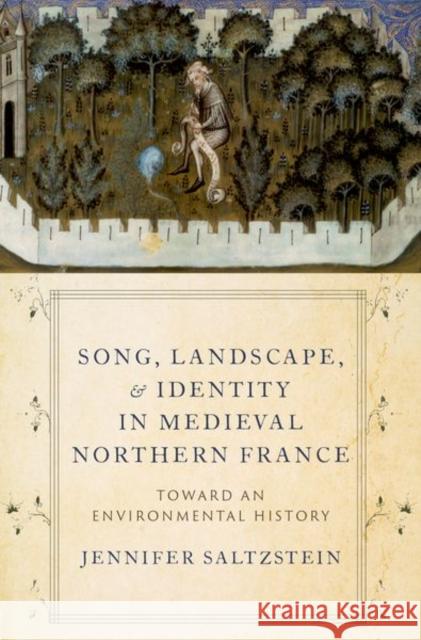 Song, Landscape, and Identity in Medieval Northern France Jennifer (Presidential Professor and Associate Professor of Musicology, Presidential Professor and Associate Professor o 9780197547786 Oxford University Press Inc