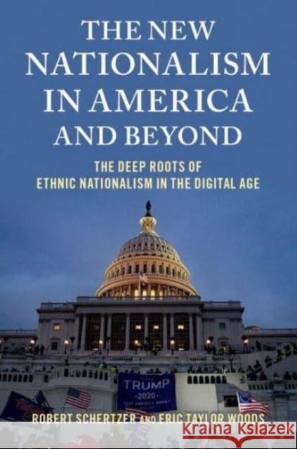 The New Nationalism in America and Beyond: The Deep Roots of Ethnic Nationalism in the Digital Age Schertzer, Robert 9780197547823