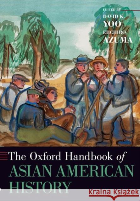 The Oxford Handbook of Asian American History David K. Yoo Eiichiro Azuma 9780197547915 Oxford University Press, USA