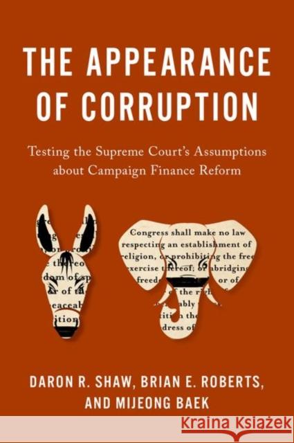 The Appearance of Corruption: Testing the Supreme Court's Assumptions about Campaign Finance Reform Shaw, Daron R. 9780197548417