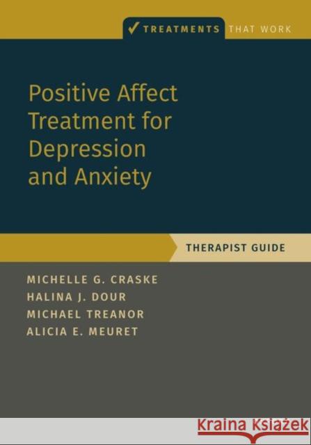 Positive Affect Treatment for Depression and Anxiety: Therapist Guide Michelle G. Craske Halina Dour Michael Treanor 9780197548523 Oxford University Press, USA