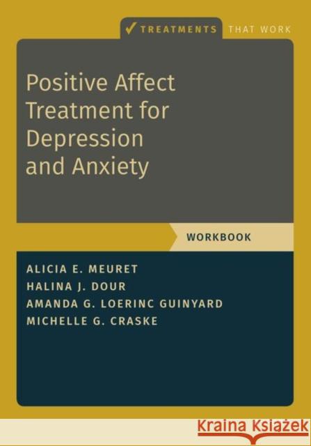 Positive Affect Treatment for Depression and Anxiety: Workbook Alicia E. Meuret Halina Dour Amanda Loerin 9780197548608