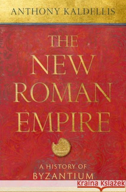 The New Roman Empire: A History of Byzantium Kaldellis, Anthony 9780197549322 Oxford University Press Inc