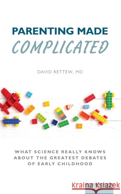 Parenting Made Complicated: What Science Really Knows about the Greatest Debates of Early Childhood David Rettew 9780197550977 Oxford University Press Inc