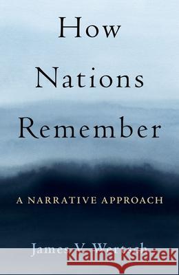 How Nations Remember: A Narrative Approach James V. Wertsch 9780197551462