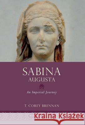 Sabina Augusta: An Imperial Journey T. Corey Brennan 9780197551790