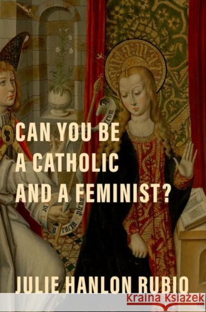 Can You Be a Catholic and a Feminist? Julie Hanlo 9780197553145 Oxford University Press, USA