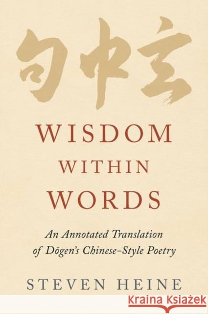 Wisdom Within Words: An Annotated Translation of Dōgen's Chinese-Style Poetry Heine, Steven 9780197553527 Oxford University Press, USA