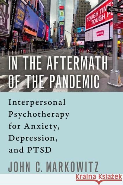 In the Aftermath of the Pandemic: Interpersonal Psychotherapy for Anxiety, Depression, and Ptsd John C. Markowitz 9780197554500 Oxford University Press, USA