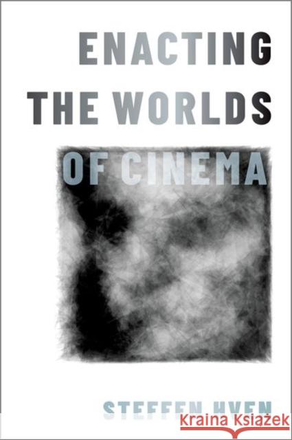 Enacting the Worlds of Cinema Steffen Hven 9780197555101