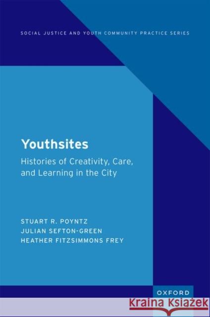 Youthsites: Histories of Creativity, Care, and Learning in the City Heather (Assistant Professor of Arts and Cultural Management, Assistant Professor of Arts and Cultural Management, MacEw 9780197555491 Oxford University Press Inc