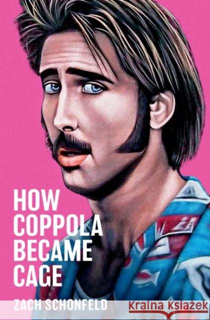 How Coppola Became Cage Zach Schonfeld (Journalist)   9780197556375