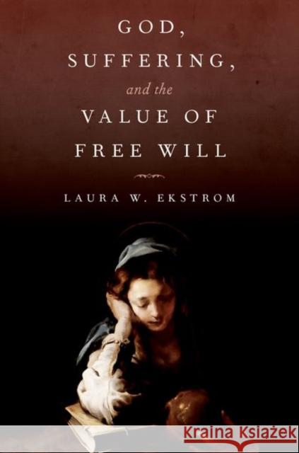 God, Suffering, and the Value of Free Will Laura W. Ekstrom 9780197556412 Oxford University Press, USA