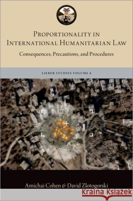 Proportionality in International Humanitarian Law: Consequences, Precautions, and Procedures Amichai Cohen David Zlotogorski 9780197556726