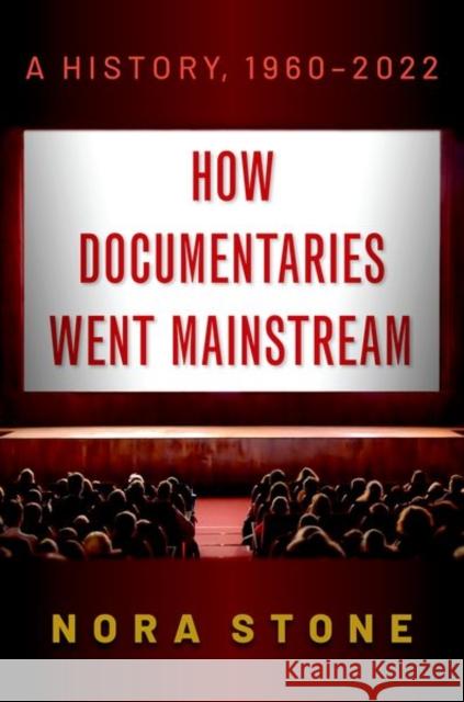 How Documentaries Went Mainstream: A History, 1960-2022 Nora Stone 9780197557297 Oxford University Press, USA