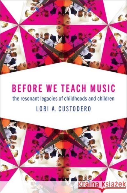 Before We Teach Music: The Resonant Legacies of Childhoods and Children  9780197557877 Oxford University Press Inc