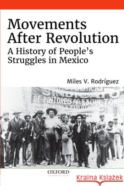 Movements After Revolution: A History of People's Struggles in Mexico Miles V. Rodriguez 9780197558102 Oxford University Press, USA