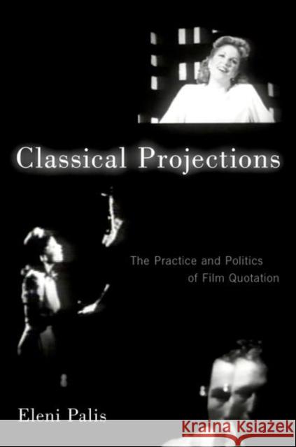 Classical Projections: The Practice and Politics of Film Quotation Eleni Palis 9780197558188 Oxford University Press, USA