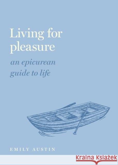 Living for Pleasure: An Epicurean Guide to Life Emily A. Austin 9780197558324 Oxford University Press Inc