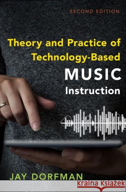 Theory and Practice of Technology-Based Music Instruction: Second Edition Dorfman, Jay 9780197558997 Oxford University Press Inc