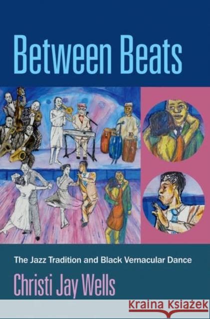 Between Beats: The Jazz Tradition and Black Vernacular Dance Christi Jay Wells 9780197559284 Oxford University Press, USA