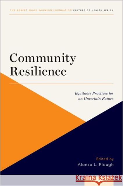 Community Resilience: Equitable Practices for an Uncertain Future Alonzo L. Plough 9780197559383