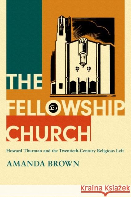 The Fellowship Church: Howard Thurman and the Twentieth-Century Religious Left Brown, Amanda 9780197565131