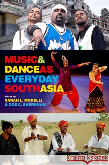 Music and Dance as Everyday South Asia Zoe C. Sherinian Sarah L. Morelli 9780197566237 Oxford University Press, USA