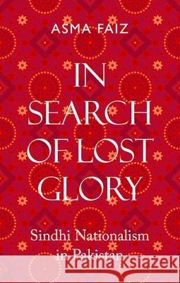 In Search of Lost Glory: Sindhi Nationalism in Pakistan Asma Faiz 9780197567135 Oxford University Press, USA