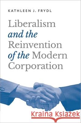 Liberalism and the Reinvention of the Modern Corporation Kathleen J. Frydl 9780197567401 Oxford University Press