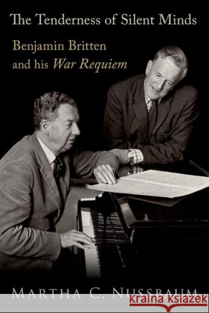 The Tenderness of Silent Minds: Benjamin Britten and his War Requiem Martha C. (, University of Chicago) Nussbaum 9780197568538 Oxford University Press, USA