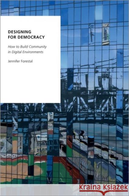 Designing for Democracy: How to Build Community in Digital Environments Jennifer Forestal 9780197568750 Oxford University Press, USA