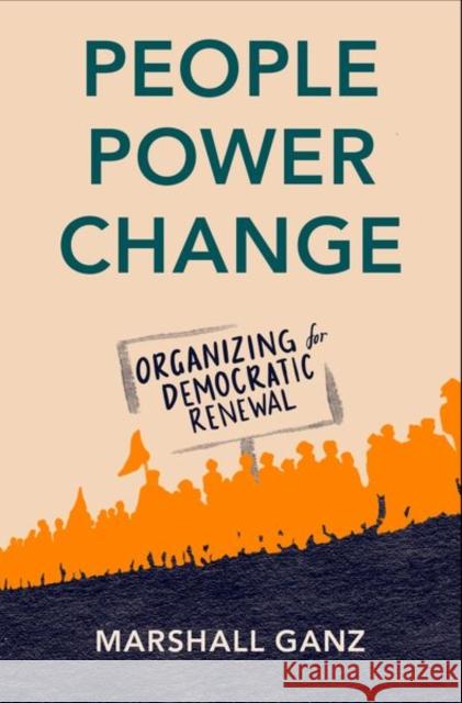 People, Power, Change: Organizing for Democratic Renewal Marshall (Rita E. Hauser Senior Lecturer in Leadership, Organizing, and Civil Society, Rita E. Hauser Senior Lecturer in 9780197569009 Oxford University Press Inc