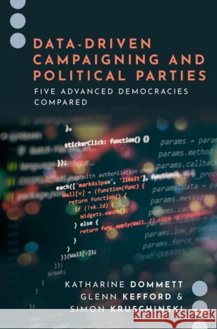 Data-Driven Campaigning and Political Parties: Five Advanced Democracies Compared Simon (Postdoctoral Researcher, Postdoctoral Researcher, Johannes Gutenberg-University of Mainz) Kruschinski 9780197570234