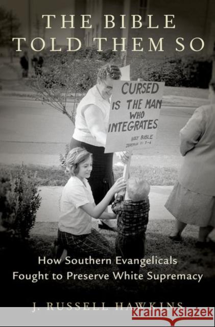 The Bible Told Them So: How Southern Evangelicals Fought to Preserve White Supremacy J. Russell Hawkins 9780197571064 Oxford University Press, USA